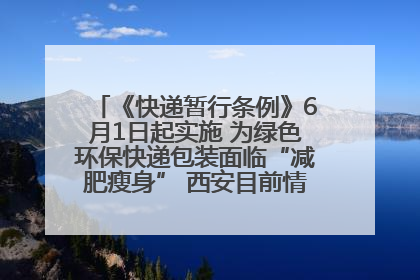 《快递暂行条例》6月1日起实施 为绿色环保快递包装面临“减肥瘦身” 西安目前情况如何？记者探访