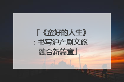 《蛮好的人生》：书写沪产剧文旅融合新篇章