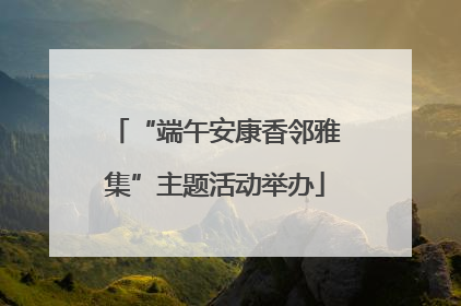 “端午安康香邻雅集”主题活动举办