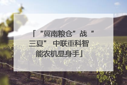 “冀南粮仓”战“三夏” 中联重科智能农机显身手