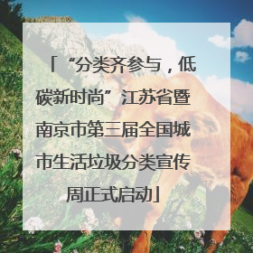 “分类齐参与，低碳新时尚”江苏省暨南京市第三届全国城市生活垃圾分类宣传周正式启动