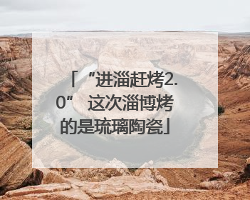 “进淄赶烤2.0” 这次淄博烤的是琉璃陶瓷