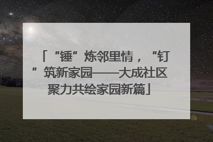“锤”炼邻里情，“钉”筑新家园——大成社区聚力共绘家园新篇
