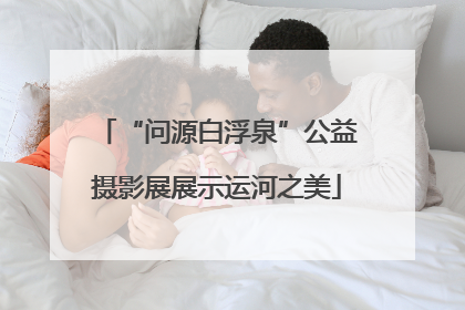 “问源白浮泉”公益摄影展展示运河之美