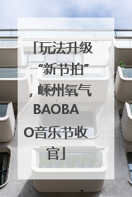 玩法升级“新节拍”，嵊州氧气BAOBAO音乐节收官