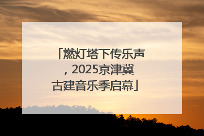 燃灯塔下传乐声，2025京津冀古建音乐季启幕