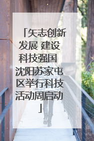 矢志创新发展 建设科技强国 沈阳苏家屯区举行科技活动周启动