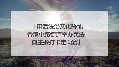 用活法治文化阵地 香港中路街道举办民法典主题打卡定向赛