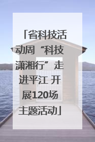 省科技活动周“科技潇湘行”走进平江 开展120场主题活动