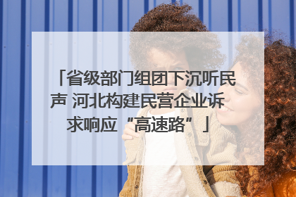 省级部门组团下沉听民声 河北构建民营企业诉求响应“高速路”