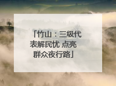 竹山：三级代表解民忧 点亮群众夜行路