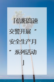 信阳高速交警开展“安全生产月”系列活动