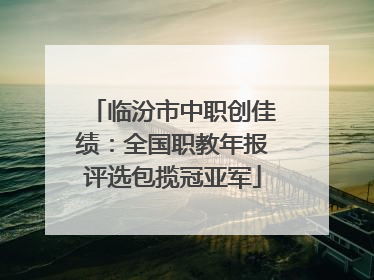 临汾市中职创佳绩：全国职教年报评选包揽冠亚军