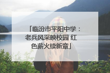 临汾市平阳中学：老兵风采映校园 红色薪火续新章