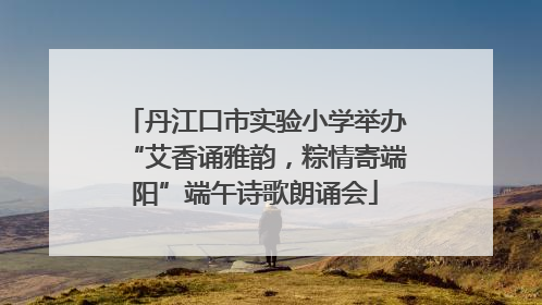 丹江口市实验小学举办“艾香诵雅韵，粽情寄端阳”端午诗歌朗诵会