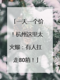 一天一个价！杭州这里太火爆：有人扛走80箱！