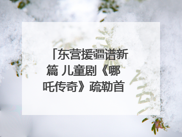 东营援疆谱新篇 儿童剧《哪吒传奇》疏勒首演喜获成功