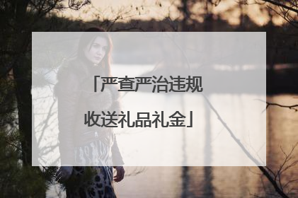 严查严治违规收送礼品礼金