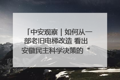 中安观察｜如何从一部老旧电梯改造 看出安徽民主科学决策的“高分秘诀”？