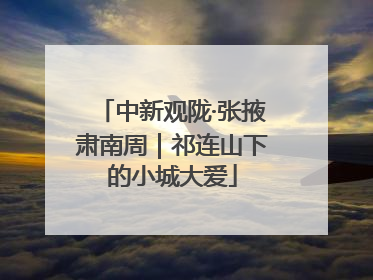 中新观陇·张掖肃南周｜祁连山下的小城大爱