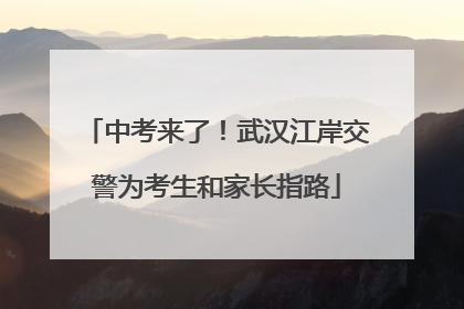 中考来了！武汉江岸交警为考生和家长指路