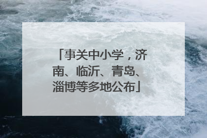 事关中小学，济南、临沂、青岛、淄博等多地公布
