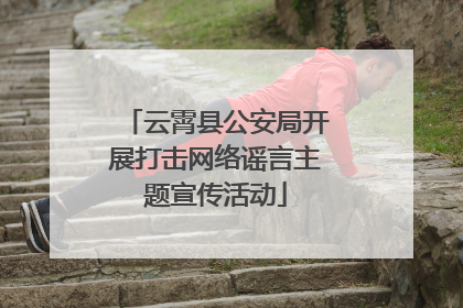 云霄县公安局开展打击网络谣言主题宣传活动