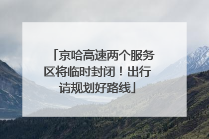京哈高速两个服务区将临时封闭！出行请规划好路线