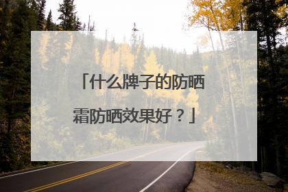 什么牌子的防晒霜防晒效果好？