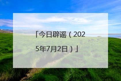 今日辟谣（2025年7月2日）