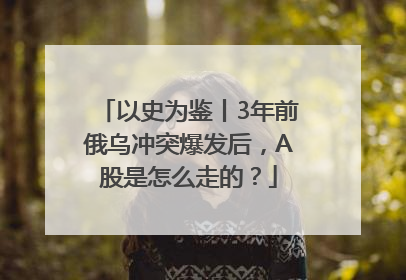 以史为鉴丨3年前俄乌冲突爆发后，A股是怎么走的？