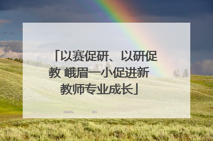 以赛促研、以研促教 峨眉一小促进新教师专业成长