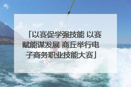 以赛促学强技能 以赛赋能谋发展 商丘举行电子商务职业技能大赛