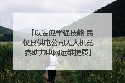 以赛促学强技能 民权县供电公司无人机竞赛助力电网运维提质