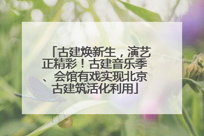 古建焕新生，演艺正精彩！古建音乐季、会馆有戏实现北京古建筑活化利用