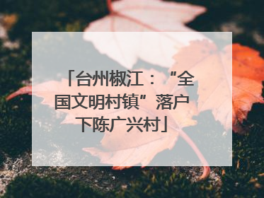 台州椒江：“全国文明村镇”落户下陈广兴村