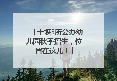 十堰5所公办幼儿园秋季招生，位置在这儿！