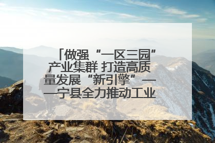 做强“一区三园”产业集群 打造高质量发展“新引擎”——宁县全力推动工业经济提质增效