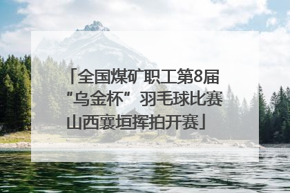 全国煤矿职工第8届“乌金杯”羽毛球比赛山西襄垣挥拍开赛