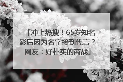 冲上热搜！65岁知名影后因为名字接到代言？网友：好朴实的商战