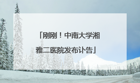 刚刚！中南大学湘雅二医院发布讣告