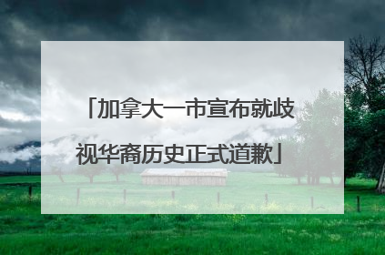 加拿大一市宣布就歧视华裔历史正式道歉