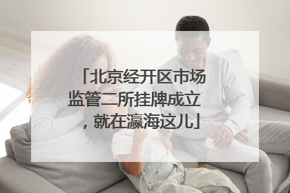 北京经开区市场监管二所挂牌成立，就在瀛海这儿