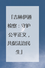 吉林伊通检察：守护公平正义，共促法治民生