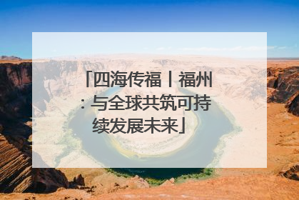四海传福丨福州：与全球共筑可持续发展未来