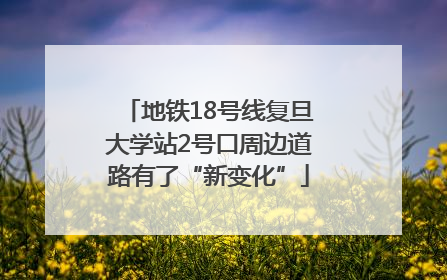 地铁18号线复旦大学站2号口周边道路有了“新变化”