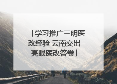 学习推广三明医改经验 云南交出亮眼医改答卷