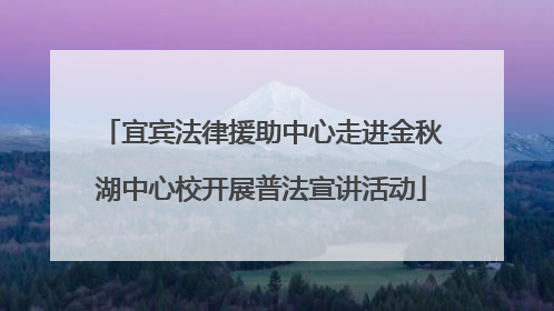 宜宾法律援助中心走进金秋湖中心校开展普法宣讲活动