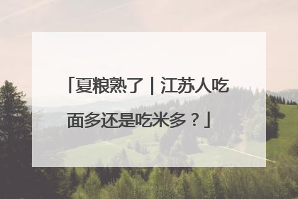 夏粮熟了｜江苏人吃面多还是吃米多？