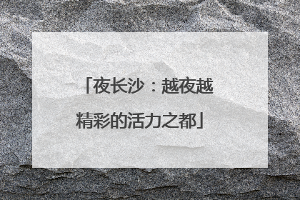 夜长沙：越夜越精彩的活力之都